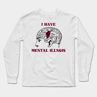 I Have Mental Illnois Long Sleeve T-Shirt